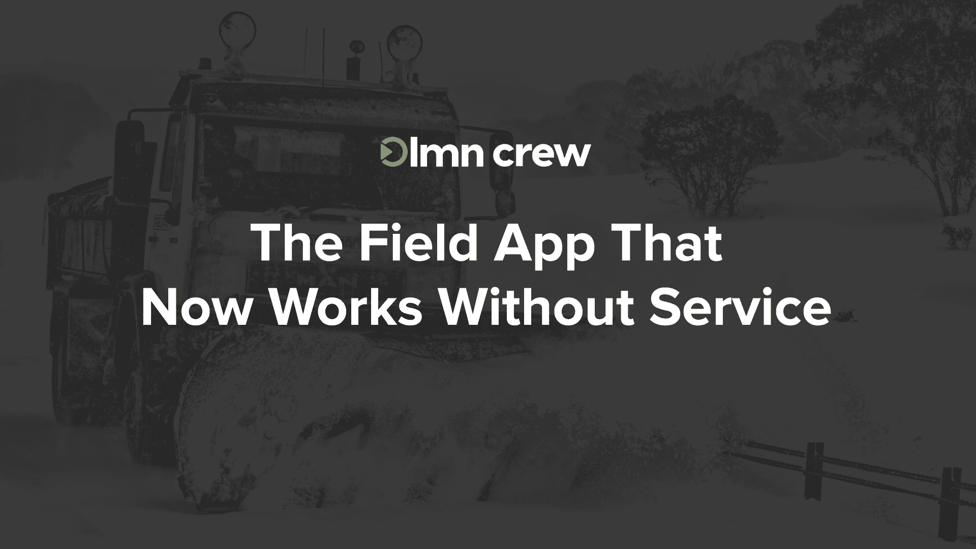 Greyed out image of a snow plow with the words "The Field App That Now Works Without Service" on top